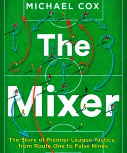 The Mixer: the Story of Premier League Tactics, from Route One to False Nines