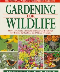 The National Wildlife Federation Guide to Gardening for Wildlife