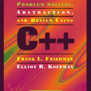 Problem Solving, Abstraction and Design Using C++