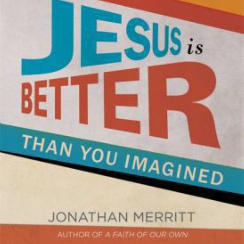 Jesus Is Better Than You Imagined