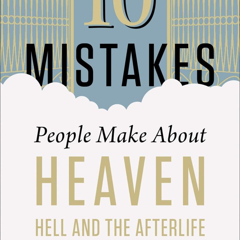 10 Mistakes People Make about Heaven, Hell, and the Afterlife