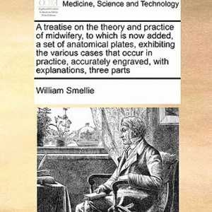 A Treatise on the Theory and Practice of Midwifery, to Which Is Now Added, a Set of Anatomical Plates, Exhibiting the Various Cases That Occur in Prac