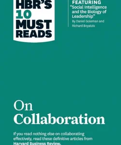 HBR's 10 Must Reads on Collaboration (with Featured Article Social Intelligence and the Biology of Leadership, by Daniel Goleman and Richard Boyatzis)