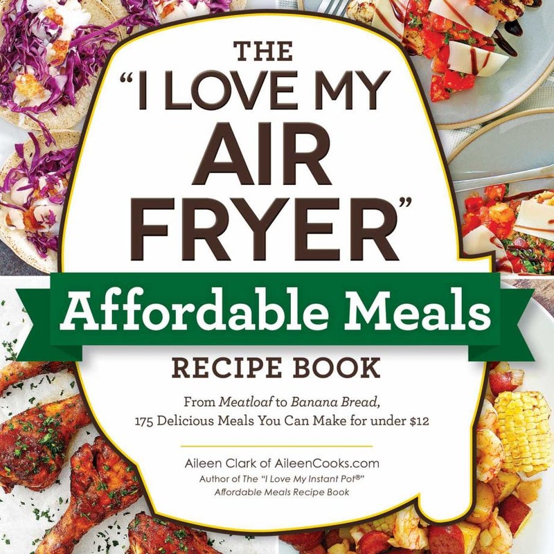 The "I Love My Air Fryer" Affordable Meals Recipe Book