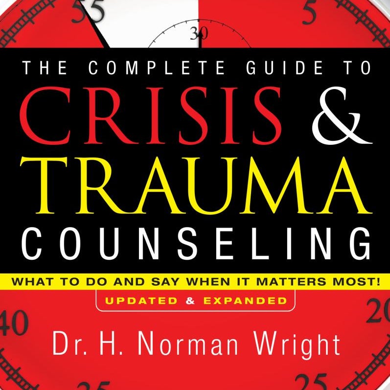 The Complete Guide to Crisis and Trauma Counseling by H. Norman Wright ...