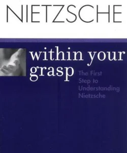 Nietzsche Within Your Grasp