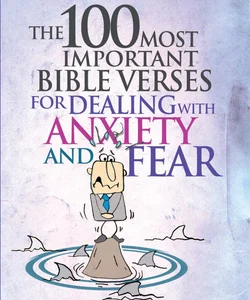 The 100 Most Important Bible Verses for Dealing with Anxiety and Fear