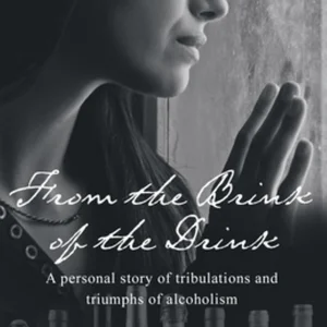 From the Brink of the Drink: a Personal Story of Tribulations and Triumphs of Alcoholism
