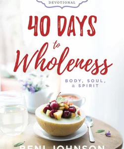 40 Days to Wholeness: Body, Soul, and Spirit