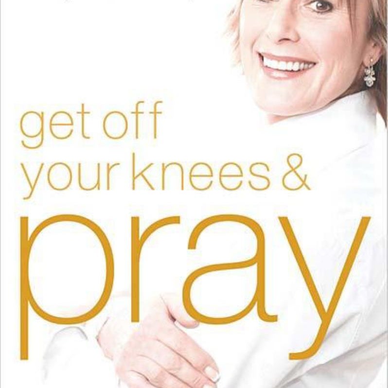 Get off Your Knees and Pray