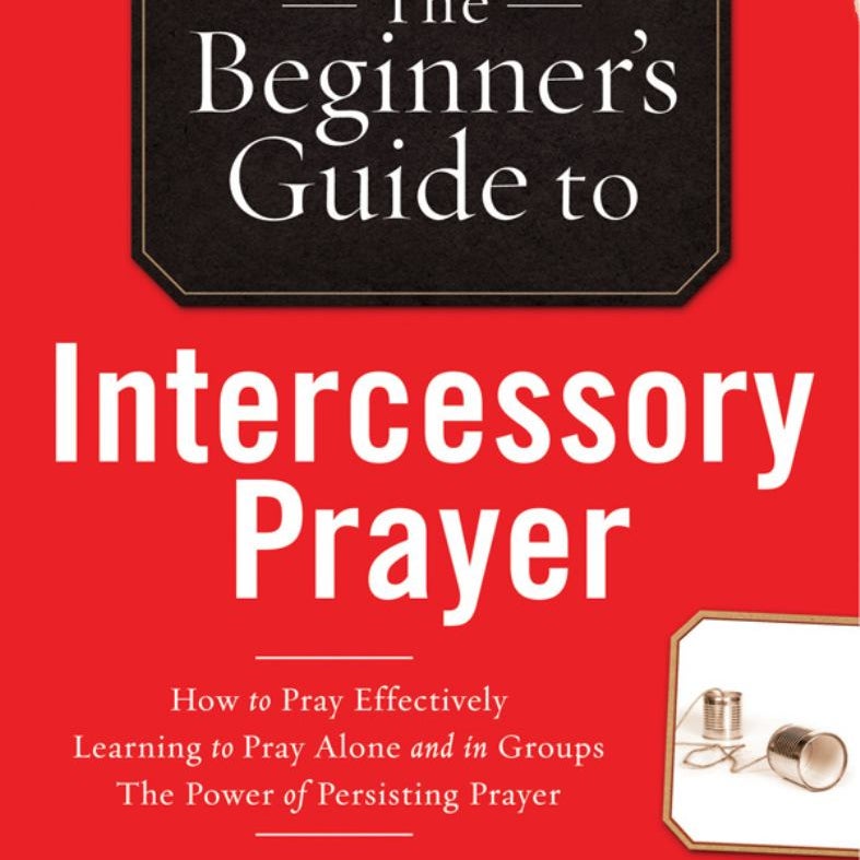 The Beginner's Guide to Intercessory Prayer