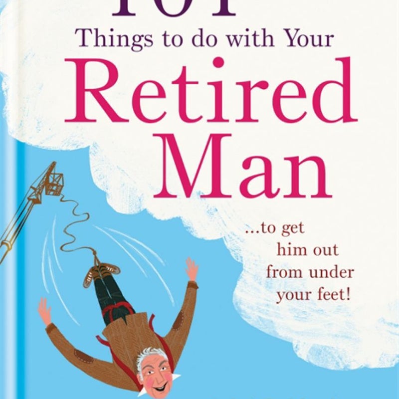 101 Things to Do with a Retired Man