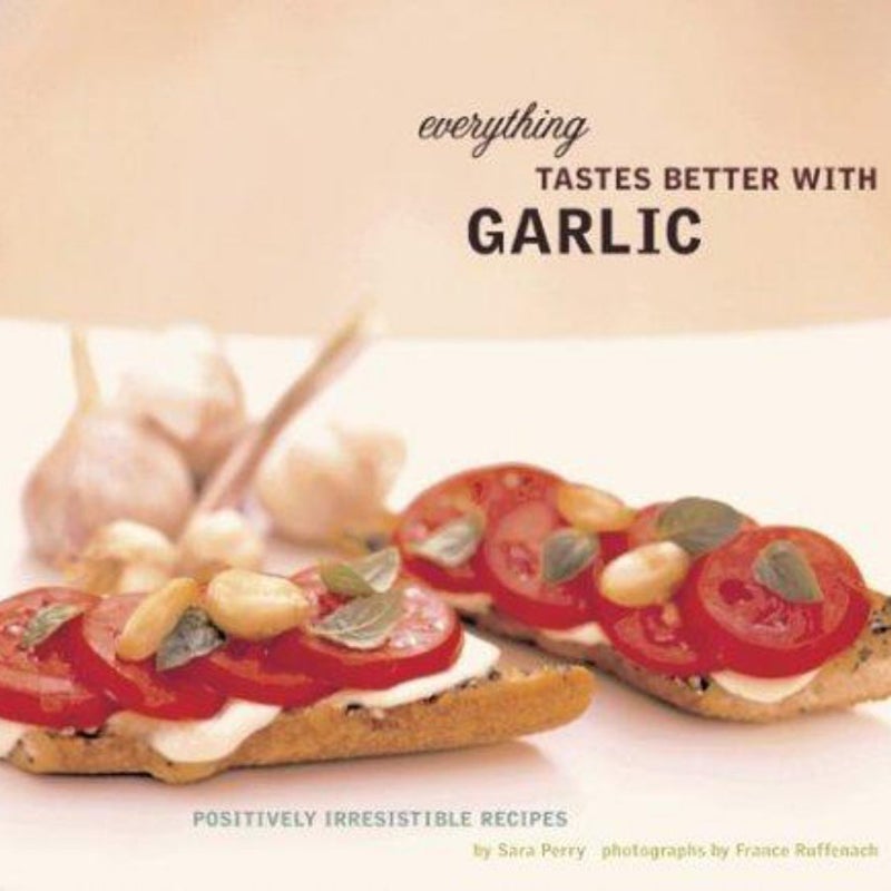 Everything Tastes Better with Garlic