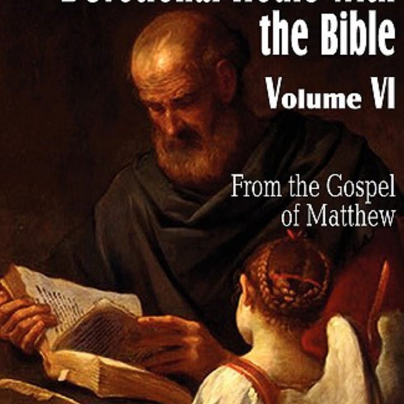 Devotional Hours with the Bible Volume Vi, from the Gospel of Matthew