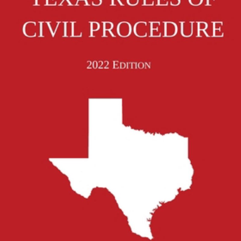 Texas Rules of Civil Procedure; 2022 Edition