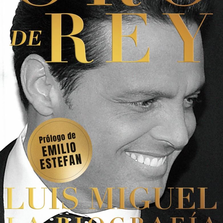 Oro de Rey. Luis Miguel, la Biografía / King's Gold. Luis Miguel, the Biography