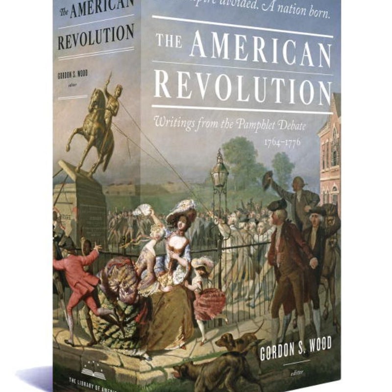 The American Revolution: Writings from the Pamphlet Debate 1764-1776