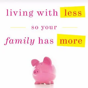 Living with Less So Your Family Has More