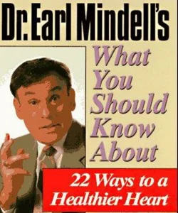 Dr. Earl Mindell's What You Should Know about 22 Ways to a Healthier Heart