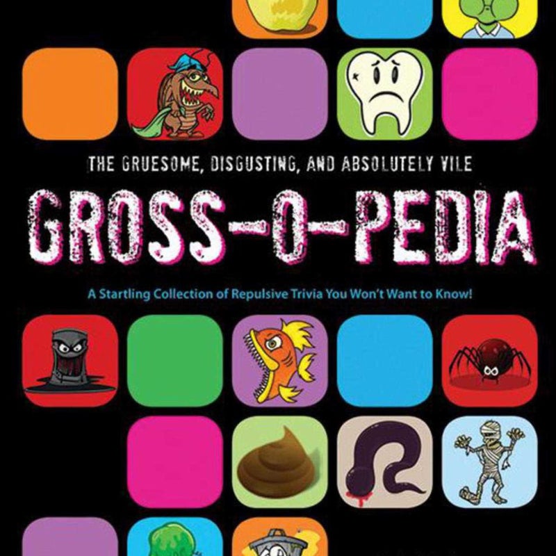 The Gruesome, Disgusting, and Absolutely Vile Gross-O-Pedia