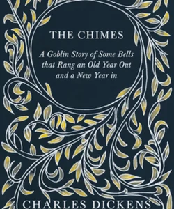 The Chimes - a Goblin Story of Some Bells That Rang an Old Year Out and a New Year in - with Appreciations and Criticisms by G. K. Chesterton