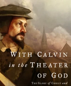 With Calvin in the Theater of God