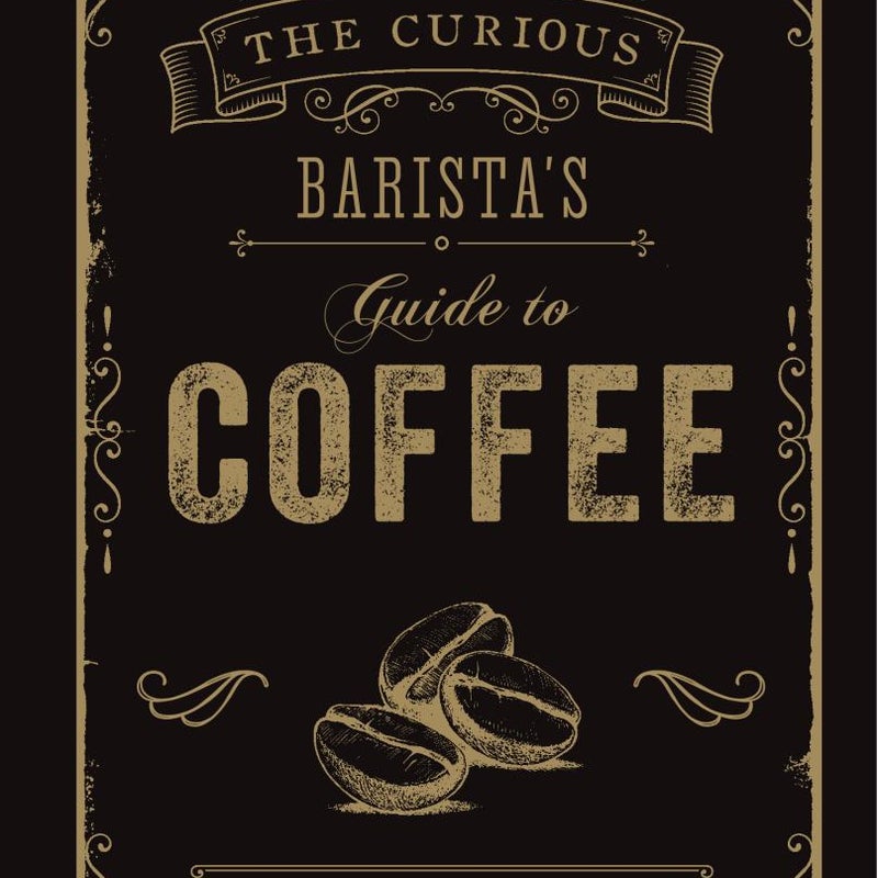 The Curious Barista's Guide to Coffee