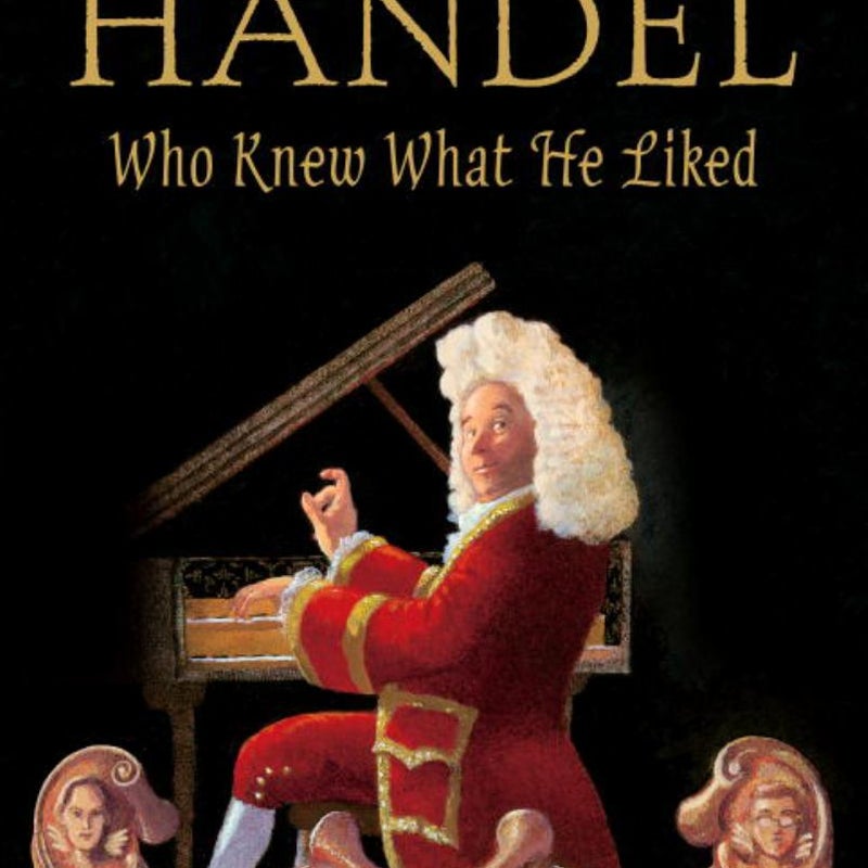 Handel, Who Knew What He Liked: Candlewick Biographies