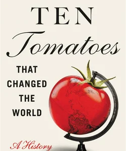 Ten Tomatoes That Changed the World