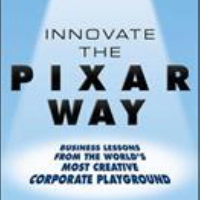 Innovate the Pixar Way: Business Lessons from the World's Most Creative Corporate Playground