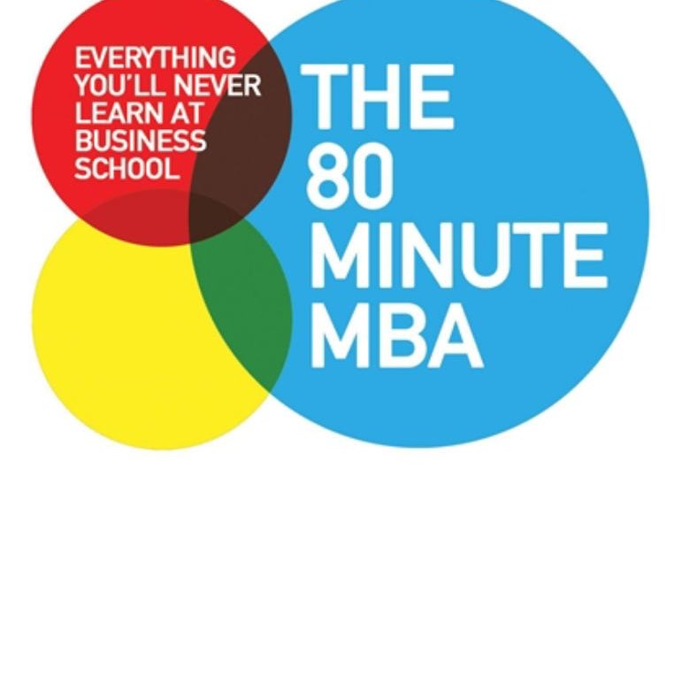 The 80 Minute MBA Everything You'll Never Learn at Business School