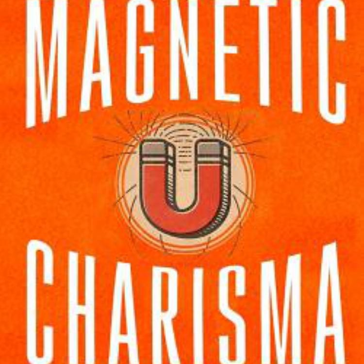 Magnetic Charisma: How to Build Instant Rapport, Be More Likable, and Make a Mem