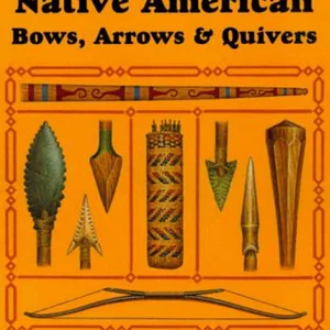 Encyclopedia of Native American Bows, Arrows and Quivers