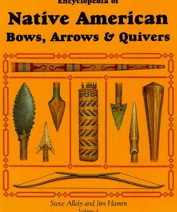 Encyclopedia of Native American Bows, Arrows and Quivers