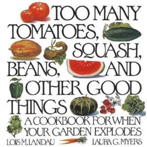 Too Many Tomatoes, Squash, Beans, and Other Good Things