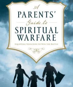 A Parents' Guide to Spiritual Warfare