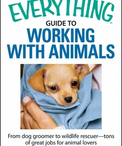 The Everything Guide to Working with Animals