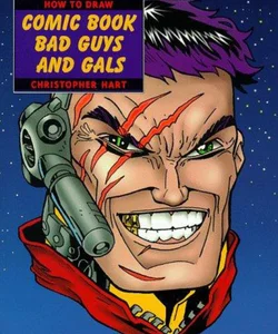 How to Draw Comic Book Bad Guys and Gals