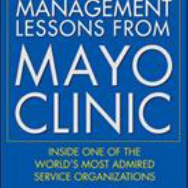 Management Lessons from Mayo Clinic: Inside One of the World's Most Admired Service Organizations