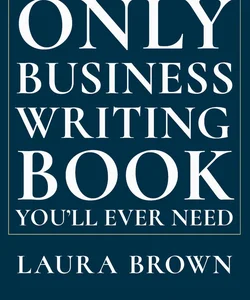 The Only Business Writing Book You'll Ever Need