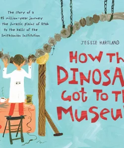 How the Dinosaur Got to the Museum