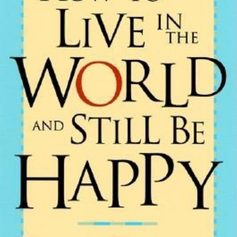 How to Live in the World and Still Be Happy