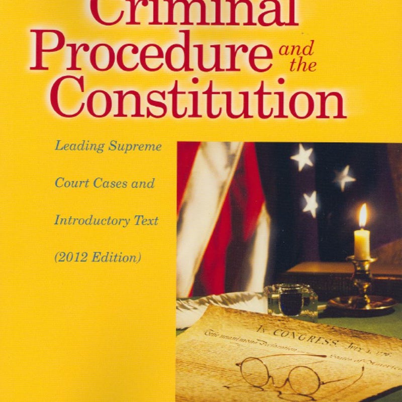 Criminal Procedure and the Constitution, Leading Supreme Court Cases and Introductory Text 2012