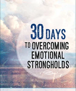30 Days to Overcoming Emotional Strongholds