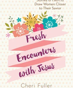 Fresh Encounters with Jesus
