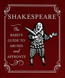 Shakespeare: the Bard's Guide to Abuses and Affronts