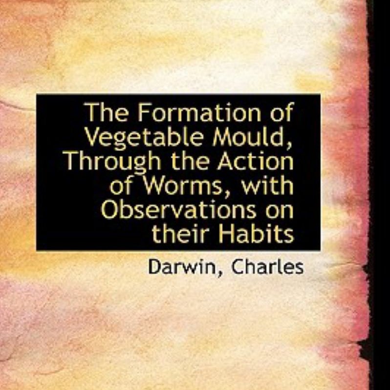 The Formation of Vegetable Mould, Through the Action of Worms, with Observations on Their Habits