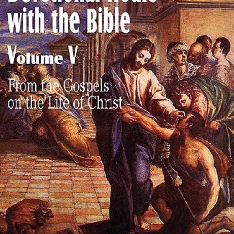 Devotional Hours with the Bible Volume V, from the Gospels, on the Life of Christ