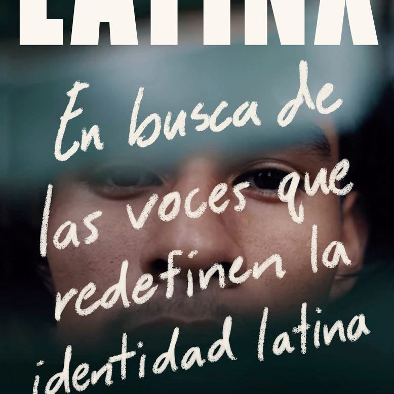 Latinx. en Busca de Las Voces Que Redefinen la Identidad Latina / Latinx. in Sea Rch of the Voices Redefining Latino Identity