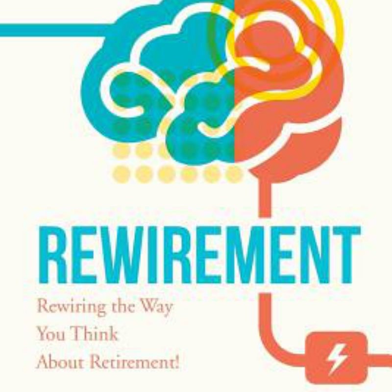 Rewirement: Rewiring the Way You Think about Retirement!